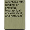 Reflections After Reading, Or, Sketches, Biographical, Ecclesiastical, And Historical by John Cockin
