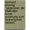 Reinhard Pfennig: "Gegenwart der bildenden Kunst. Erziehung zum bildnerischen Denken" by Anna Pfeilsticker