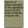 Reports Of Cases Decided In The Appellate Courts Of The State Of Illinois (Volume 44) door Illinois Appellate Court