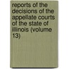 Reports Of The Decisions Of The Appellate Courts Of The State Of Illinois (Volume 13) by Illinois. Appellate Court