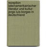 Rezeption Lateinamerikanischer Literatur Und Kultur: Jorge Luis Borges In Deutschland door Joachim Flickinger