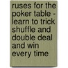 Ruses For The Poker Table - Learn To Trick Shuffle And Double Deal And Win Every Time by Anon