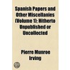 Spanish Papers And Other Miscellanies (Volume 1); Hitherto Unpublished Or Uncollected door Washington Washington Irving