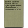 Student Solutions Manual For Van Dyke/Rogers/Adams' Fundamentals Of Mathematics, 10th by Van Dyke/Rogers/Adams