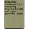 Subsurface Containment And Monitoring Systems: Barriers And Beyond (Overview Report). door United States Environmental