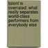 Talent Is Overrated: What Really Separates World-Class Performers From Everybody Else