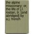 The Alpine Missionary; Or, The Life Of J.L. Rostan, Tr. [And Abridged] By A.J. French