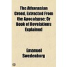 The Athanasian Creed, Extracted From The Apocalypse; Or Book Of Revelations Explained door Emanuel Swedenborg
