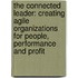 The Connected Leader: Creating Agile Organizations For People, Performance And Profit