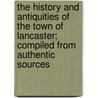 The History And Antiquities Of The Town Of Lancaster; Compiled From Authentic Sources by Robert Simpson