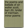 The Poems And Ballads Of Sir Walter Scott, Bart (6); Bridal Of Triermain. Minor Poems by Walter Scott