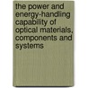 The Power And Energy-Handling Capability Of Optical Materials, Components And Systems by Roger M. Wood