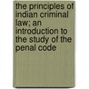 The Principles Of Indian Criminal Law; An Introduction To The Study Of The Penal Code door Eric Russell Watson