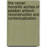The Roman Honorific Arches Of Pisidian Antioch: Reconstruction And Contextualization. door Ronald J. Beyers