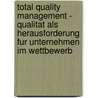 Total Quality Management - Qualitat Als Herausforderung Fur Unternehmen Im Wettbewerb door Sebastian Selzer