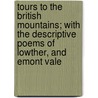 Tours To The British Mountains; With The Descriptive Poems Of Lowther, And Emont Vale door Thomas Wilkinson