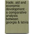Trade, Aid And Economic Development - A Comparative Analysis Between Georgia & Latvia