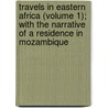 Travels In Eastern Africa (Volume 1); With The Narrative Of A Residence In Mozambique door Lyons McLeod