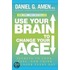Use Your Brain To Change Your Age: Secrets To Look, Feel, And Think Younger Every Day