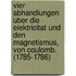 Vier Abhandlungen Uber Die Elektricitat Und Den Magnetismus, Von Coulomb. (1785-1786)