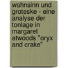 Wahnsinn Und Groteske - Eine Analyse Der Tonlage In Margaret Atwoods "Oryx And Crake" door Rebecca Schuster