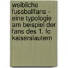 Weibliche Fussballfans - Eine Typologie Am Beispiel Der Fans Des 1. Fc Kaiserslautern by Christiane Schorr