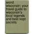 Weird Wisconsin: Your Travel Guide To Wisconsin's Local Legends And Best Kept Secrets