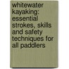 Whitewater Kayaking: Essential Strokes, Skills And Safety Techniques For All Paddlers by Ken Whiting