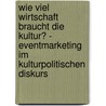 Wie Viel Wirtschaft Braucht Die Kultur? - Eventmarketing Im Kulturpolitischen Diskurs door Yvonne Dannull