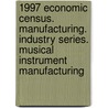 1997 Economic Census. Manufacturing. Industry Series. Musical Instrument Manufacturing door United States Bureau of the Census