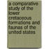 A Comparative Study Of The Lower Cretaceous Formations And Faunas Of The United States