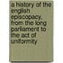 A History Of The English Episcopacy, From The Long Parliament To The Act Of Uniformity