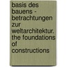 Basis Des Bauens - Betrachtungen Zur Weltarchitektur. The Foundations Of Constructions by Werner Blaser