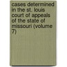 Cases Determined In The St. Louis Court Of Appeals Of The State Of Missouri (Volume 7) door Missouri Courts of Appeals