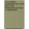 Civil-Military Cooperation As A Vital Part In The Stabilization-Process In Afghanistan door Michael A. Braun