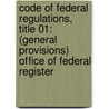 Code of Federal Regulations, Title 01: (General Provisions) Office of Federal Register by Federal Register Office