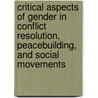 Critical Aspects Of Gender In Conflict Resolution, Peacebuilding, And Social Movements by Anna C. Snyder