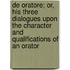 De Oratore; Or, His Three Dialogues Upon The Character And Qualifications Of An Orator