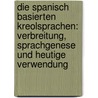 Die Spanisch Basierten Kreolsprachen: Verbreitung, Sprachgenese Und Heutige Verwendung by Carsten Bartmann