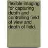 Flexible Imaging For Capturing Depth And Controlling Field Of View And Depth Of Field. by Sujit Kuthirummal