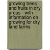Growing Trees And Fruits In Dry Areas - With Information On Growing For Dry Land Farms by Thomas Shaw