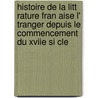 Histoire De La Litt Rature Fran Aise L' Tranger Depuis Le Commencement Du Xviie Si Cle by Pierre Andre Sayous