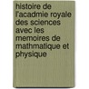 Histoire de L'Acadmie Royale Des Sciences Avec Les Memoires de Mathmatique Et Physique door Acad�Mie Royale Des Sciences
