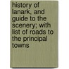 History Of Lanark, And Guide To The Scenery; With List Of Roads To The Principal Towns by W. Davidson