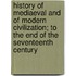History Of Mediaeval And Of Modern Civilization; To The End Of The Seventeenth Century