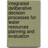 Integrated Deliberative Decision Processes For Water Resources Planning And Evaluation by Kallis Giorgos