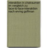 Interaktion In Chatraumen Im Vergleich Zu Face-To-Face-Interaktion Nach Erving Goffman door Rochus Landgraf