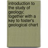 Introduction To The Study Of Geology; Together With A Key To Foster's Geological Chart door James T. Foster