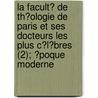 La Facult? De Th?Ologie De Paris Et Ses Docteurs Les Plus C?L?Bres (2); ?Poque Moderne door Pierre F. Ret