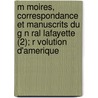 M Moires, Correspondance Et Manuscrits Du G N Ral Lafayette (2); R Volution D'Amerique door Marie Joseph Paul Yves Roch Lafayette